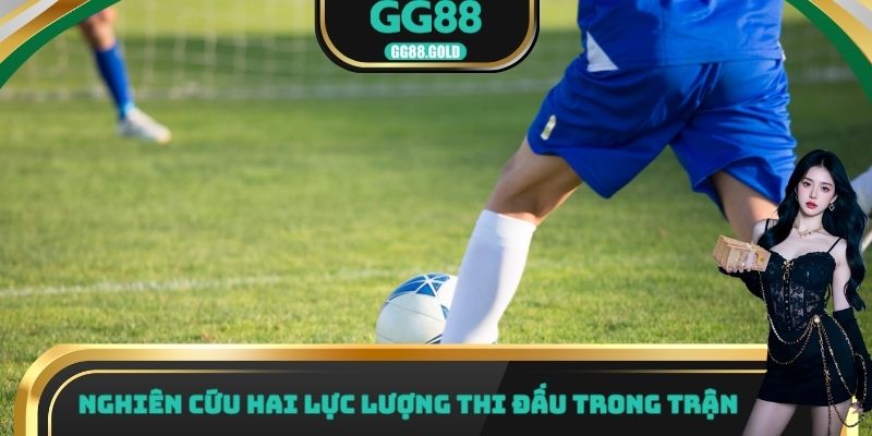 Nghiên cứu hai lực lượng thi đấu trong trận