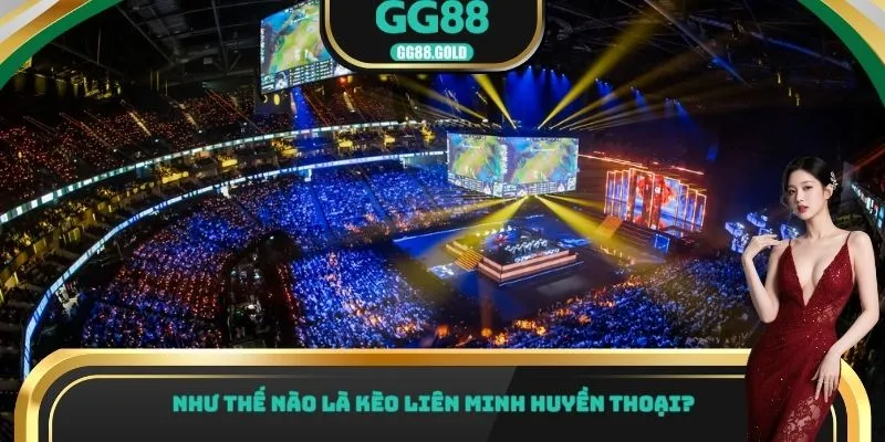 Như thế nào là kèo Liên Minh Huyền Thoại?